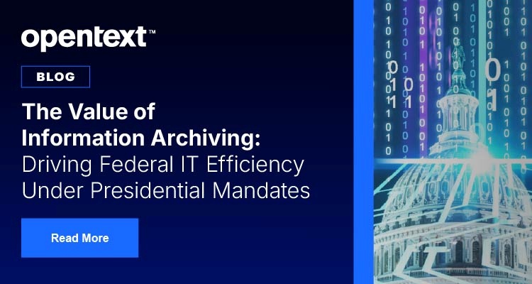 The Value of Information Archiving: Driving Federal IT Efficiency Under Presidential Mandates